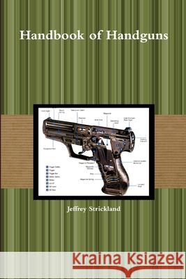 Handbook of Handguns President Jeffrey Strickland 9781300973294 Lulu.com