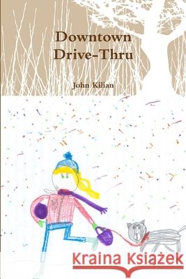Downtown Drive-Thru paperback John Kilian 9781300974833