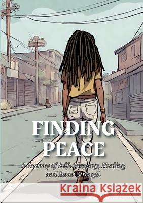 Finding Peace: A Journey of Self-Advocacy, Healing, and Inner Strength Andrea Byers 9781300981206
