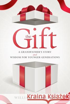 The Gift: A Grandfather's Story and Wisdom For Younger Generations William Ballard 9781300989004