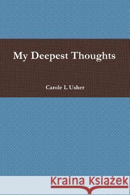 My Deepest Thoughts Carole L. Usher 9781300995883 Lulu.com