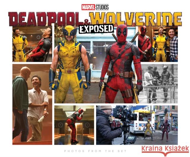 Marvel Studios' Deadpool & Wolverine: Exposed - Photos From The Set Jess Harrold 9781302963378 Marvel Universe