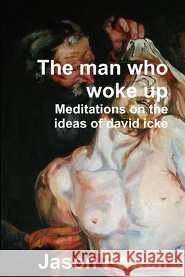 The Man Who Woke Up - Meditations on the Ideas of David Icke Jason Powell 9781304010162