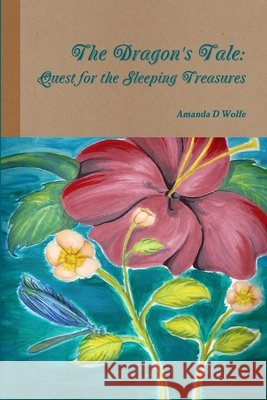 The Dragon\'s Tale: Quest for the Sleeping Treasures Amanda D. Wolfe 9781304010490