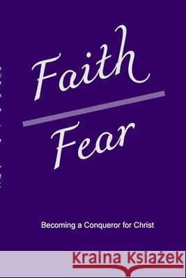 Faith Over Fear: Becoming a Conqueror for Christ Alexandria Robinson 9781304014535 Lulu.com