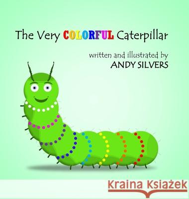 The Very Colorful Caterpillar Andy Silvers 9781304015433 Lulu.com