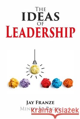 The IDEAS of Leadership Jay Franze, Mindy Jo Rigel 9781304015501 Lulu.com