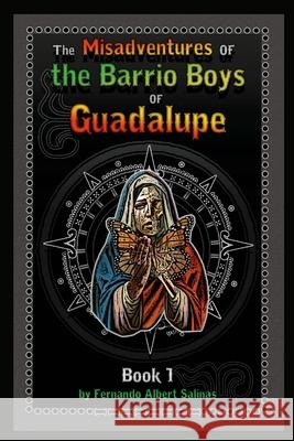 The Misadventures of the Barrio Boys of Guadalupe Fernando Salinas Alexis Salinas 9781304015815
