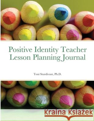 Positive Identity Teacher Lesson Planning Journal Toni Sturdivant 9781304016249