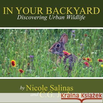 In Your Backyard: Discovering Urban Wildlife C.G. Jackson, Nicole Salinas 9781304018236 Lulu.com