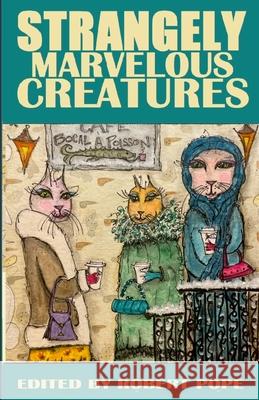 Strangely Marvelous Creatures Robert Pope Tim Jeffreys J. Rosina Harlow 9781304018465 Lulu.com