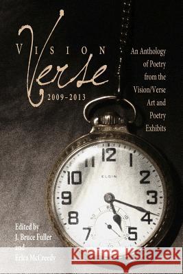 Vision/Verse 2009-2013: An Anthology of Poetry J. Bruce Fuller, Erica McCreedy 9781304025456