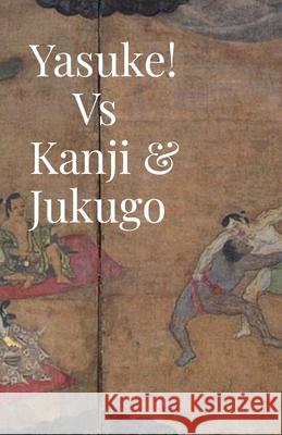 Yasuke! Vs Kanji & Jukugo: helping Japanese instructors teach how to write kanji by hand Tori Johnson 9781304036506