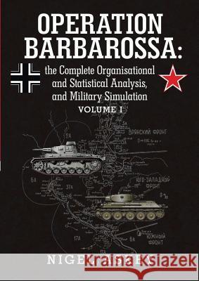 Operation Barbarossa: the Complete Organisational and Statistical Analysis, and Military Simulation Volume I Nigel Askey 9781304038180 Lulu.com