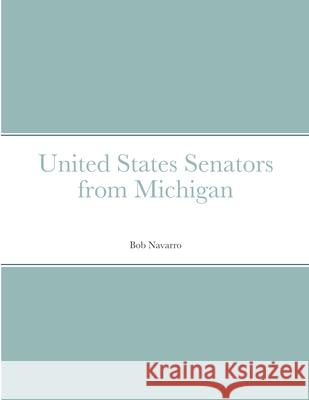 United States Senators from Michigan Bob Navarro 9781304041906 Lulu.com