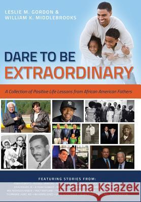 Dare To Be Extraordinary - A Collection of Positive Life Lessons from African American Fathers William K. Middlebrooks, Leslie M. Gordon 9781304043627 Lulu.com