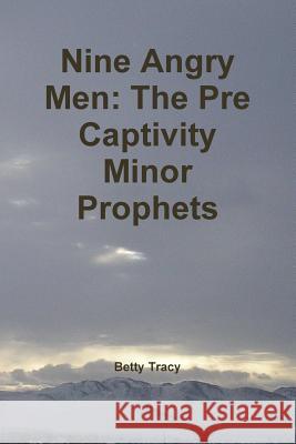 Nine Angry Men: The Pre Captivity Minor Prophets Betty Tracy 9781304045911