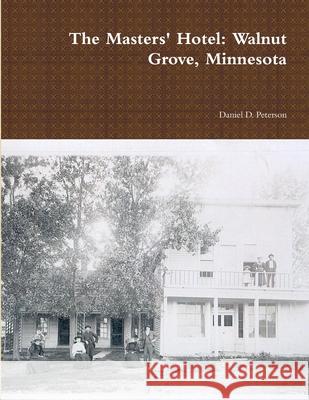 The Masters' Hotel: Walnut Grove, Minnesota Daniel D Peterson 9781304058188 Lulu.com