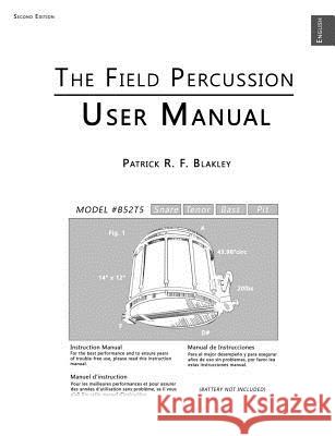 The Field Percussion User Manual Patrick R. F. Blakley 9781304068729 Lulu.com