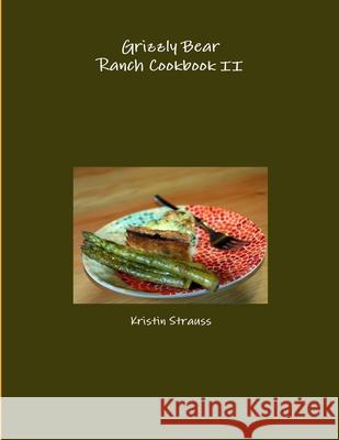 Grizzly Bear Ranch Cookbook II Kristin Strauss 9781304073655