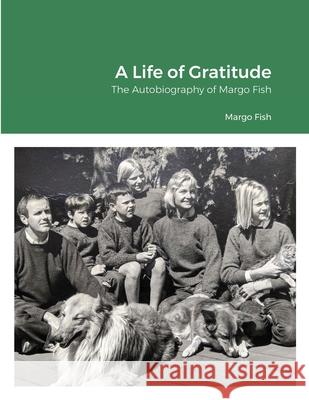 A Life of Gratitude: The Autobiography of Margo Fish Margo Fish 9781304074201