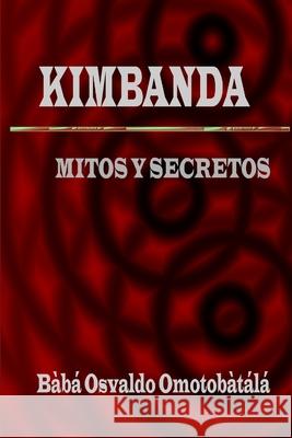 Kimbanda - Mitos y Secretos Baba Osvaldo Omotobatala 9781304076816 Lulu.com
