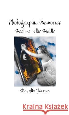 Photographic Memories: Meet Me in the Middle Melodie Yvonne 9781304086754