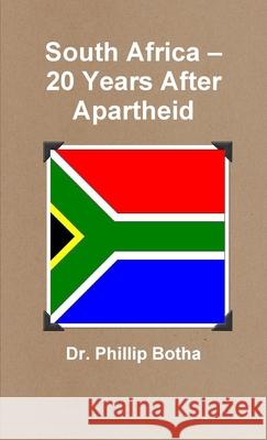 South Africa - 20 Years After Apartheid Dr Phillip Botha 9781304089298