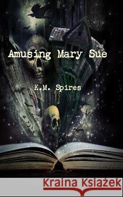 Amusing Mary Sue K. M. Spires 9781304099723 Lulu.com