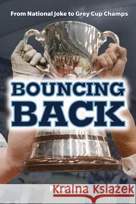 Bouncing Back: From National Joke to Grey Cup Champs Paul Woods 9781304106384 Lulu.com