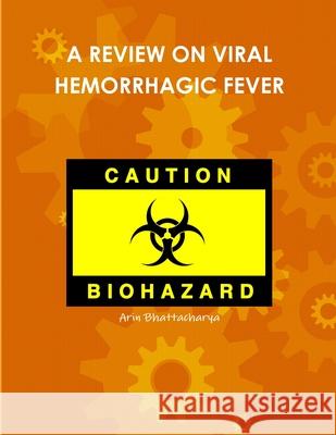 A Review on Viral Hemorrhagic Fever Arin Bhattacharya 9781304113979