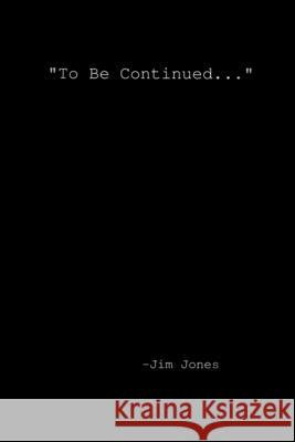 To be continued... Jones, Jim 9781304138965 Lulu.com