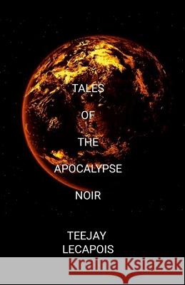 Tales Of The Apocalypse Noir Teejay Lecapois 9781304157638 Lulu.com