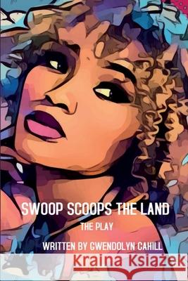 Swoop Scoops The Land: The Play Gwendolyn Cahill 9781304162786 Lulu.com