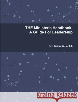 THE Minister\'s Handbook: A Guide For Leadership Jeremy Odom 9781304169679