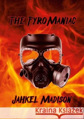 The PyroManiac Jahkel Madison Aiden Branss 9781304178060 Lulu.com