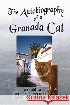 The Autobiography of a Granada Cat -- As told to Harley White White, Harley 9781304179227