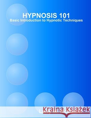 HYPNOSIS 101 - Basic Hypnotic Techniques Larry M. McDaniel 9781304183729 Lulu.com