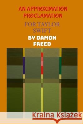 An Approximation Proclamation, for Taylor Swift Damon Freed 9781304184795 Lulu.com