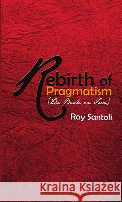Rebirth of Pragmatism (The Book on Fun) Ray Santoli 9781304187468