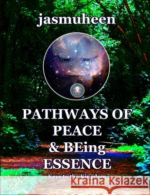 Pathways of Peace and Being Essence: Keys to the Kingdom Jasmuheen 9781304197030