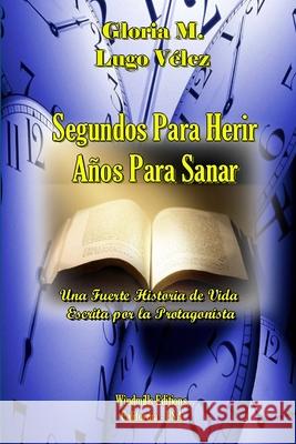 Segundos Para Herir Años Para Sanar Lugo Vélez, Gloria M. 9781304197368