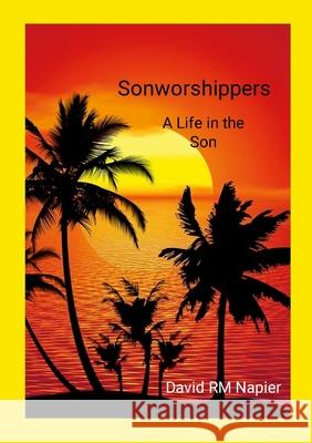 Sonworshippers: A Life in the Son David Napier 9781304198891