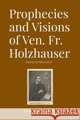 Prophecies and Visions of Ven. Fr. Holzhauser: Second Revision Joao Machado 9781304203984 Lulu.com