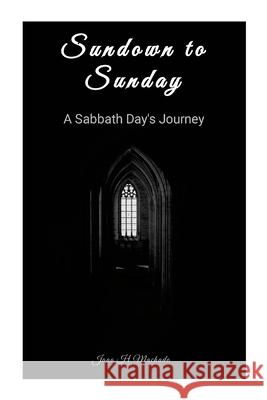 Sundown To Sunday: A Sabbath Day's Journey Joao Machado 9781304208088 Lulu.com