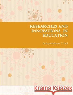 Researches and Innovations in Education Patil, Dr Rajendrakumar T. 9781304214089