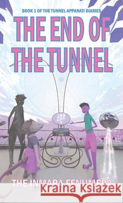 The End of the Tunnel: Book 1 of the Tunnel Apparati Diaries Inmara Fenumera 9781304214348 Lulu.com