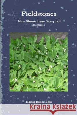 Fieldstones: New Shoots from Stony Soil Hester Butler-Ehle 9781304219497