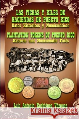 Las Fichas Y Riles de Las Haciendas de Puerto Rico (Datos Históricos Y Numismáticos) Rodríguez Vázquez, Luis Antonio 9781304225047