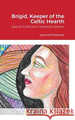 Brigid, Keeper of the Celtic Hearth Laura Gail Sweeney 9781304236784 Lulu.com